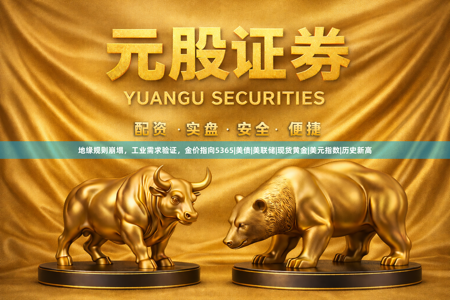 地缘规则崩塌，工业需求验证，金价指向5365|美债|美联储|现货黄金|美元指数|历史新高