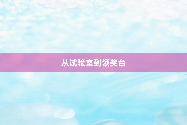 从试验室到领奖台