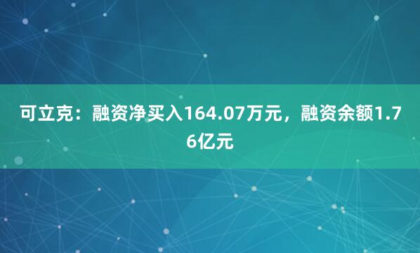 可立克：融资净买入164.07万元，融资余额1.76亿元