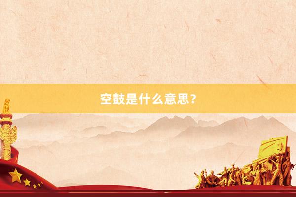 空鼓是什么意思？