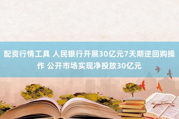 配资行情工具 人民银行开展30亿元7天期逆回购操作 公开市场实现净投放30亿元