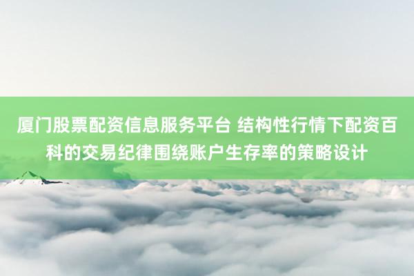 厦门股票配资信息服务平台 结构性行情下配资百科的交易纪律围绕账户生存率的策略设计