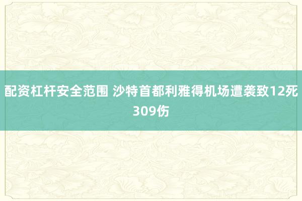 配资杠杆安全范围 沙特首都利雅得机场遭袭致12死309伤
